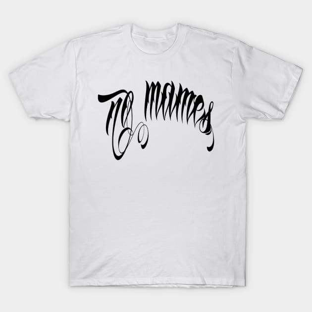 no mames (negro) T-Shirt by yannichingaz@gmail.com